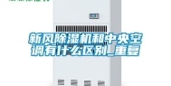 新风除湿机和中央空调有什么区别_重复