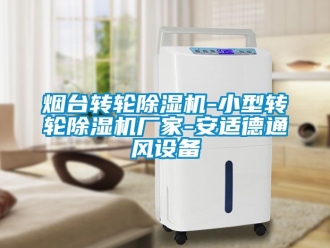 企业动态烟台转轮除湿机-小型转轮除湿机厂家-安适德通风设备