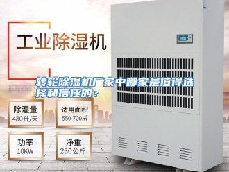常见问题转轮除湿机厂家中哪家是值得选择和信任的？