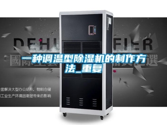 行业资讯一种调温型除湿机的制作方法_重复