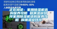 正在阅读：家用除湿机选购保养攻略 和潮湿说拜拜家用除湿机选购保养攻略 和潮湿说拜拜