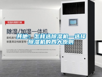 行业资讯其他：怎样选除湿机—选择除湿机的四大原则