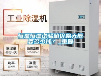 知识百科恒温恒湿试验箱价格大概要多少钱？_重复