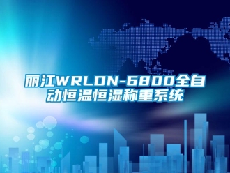 知识百科丽江WRLDN-6800全自动恒温恒湿称重系统
