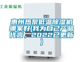 行业资讯惠州热泵低温除湿机哪家好(我为自己产品代言，2022已更新)