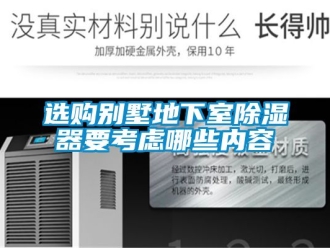 行业资讯选购别墅地下室除湿器要考虑哪些内容