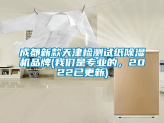 企业动态成都新款天津检测试纸除湿机品牌(我们是专业的，2022已更新)