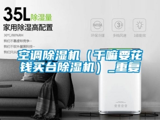 行业资讯空调除湿机（干嘛要花钱买台除湿机）_重复