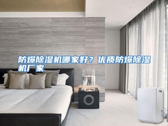 常见问题防爆除湿机哪家好？优质防爆除湿机厂家
