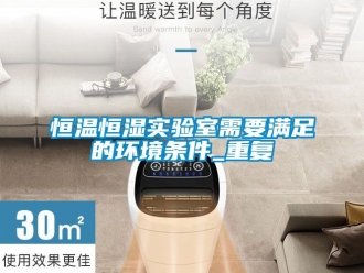 知识百科恒温恒湿实验室需要满足的环境条件_重复