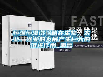 知识百科恒温恒湿试验箱在生物、农业、渔业的发展产生巨大的推进作用_重复