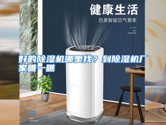 常见问题好的除湿机哪里找？到除湿机厂家瞧一瞧