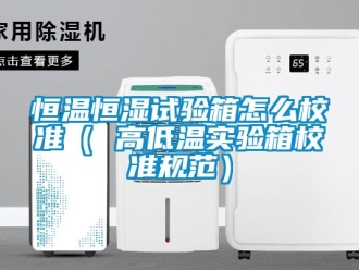 知识百科恒温恒湿试验箱怎么校准（ 高低温实验箱校准规范）