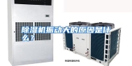 除湿机振动大的原因是什么？