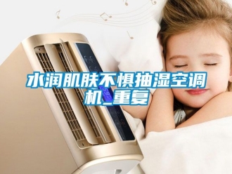 企业动态水润肌肤不惧抽湿空调机_重复