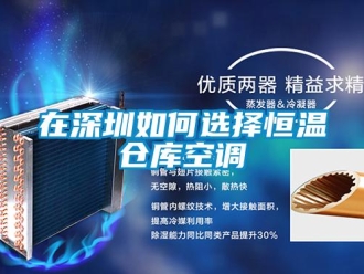 知识百科在深圳如何选择恒温仓库空调