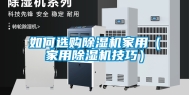 如何选购除湿机家用（家用除湿机技巧）