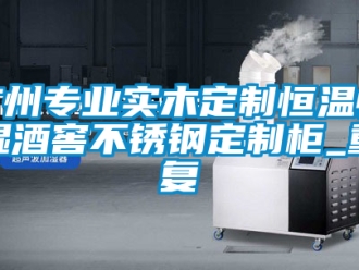 知识百科广州专业实木定制恒温恒湿酒窖不锈钢定制柜_重复
