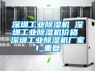 企业动态深圳工业除湿机 深圳工业除湿机价格 深圳工业除湿机厂家1_重复