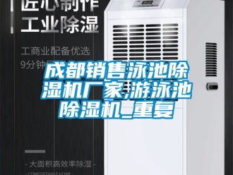 企业动态成都销售泳池除湿机厂家,游泳池除湿机_重复