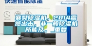 襄樊除湿机，2014震撼出击，非一般除湿机所能及。_重复