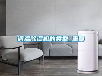 行业资讯调温除湿机的类型_重复