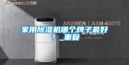 家用除湿机哪个牌子最好？_重复