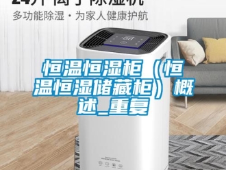 知识百科恒温恒湿柜（恒温恒湿储藏柜）概述_重复