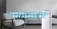 工业除湿机十大品牌_工业除湿机十大品牌推荐_重复