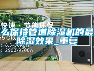 行业资讯怎么保持管道除湿机的最大除湿效果_重复