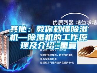 行业资讯其他：教你秒懂除湿机—除湿机的工作原理及介绍_重复