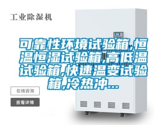 知识百科可靠性环境试验箱,恒温恒湿试验箱,高低温试验箱,快速温变试验箱,冷热冲...