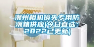 潮州相机镜头专用防潮箱供应(今日直选：2022已更新)