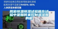 揭密恒温恒湿试验箱在试验中是如何来控制温湿度的呢