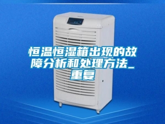 知识百科恒温恒湿箱出现的故障分析和处理方法_重复