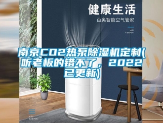 行业资讯南京CO2热泵除湿机定制(听老板的错不了，2022已更新)