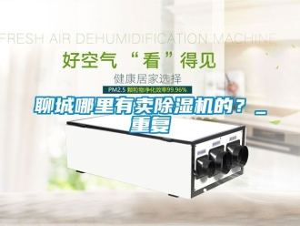 行业资讯聊城哪里有卖除湿机的？_重复