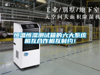 知识百科恒温恒湿测试箱的六大系统相互合作相互制约！