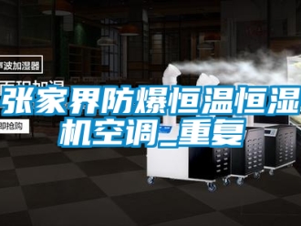 知识百科张家界防爆恒温恒湿机空调_重复