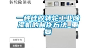 一种硅胶转轮工业除湿机的制作方法_重复