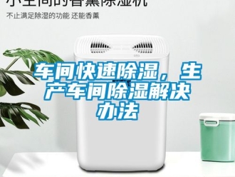 企业动态车间快速除湿，生产车间除湿解决办法
