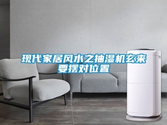 企业动态现代家居风水之抽湿机玄来要摆对位置
