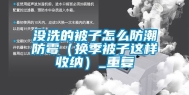 没洗的被子怎么防潮防霉（换季被子这样收纳）_重复