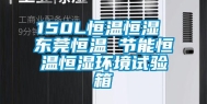 150L恒温恒湿 东莞恒温 节能恒温恒湿环境试验箱