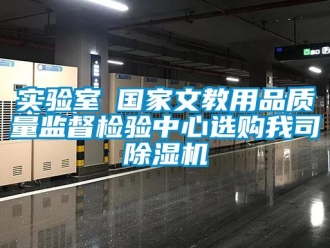 行业资讯实验室●国家文教用品质量监督检验中心选购我司除湿机