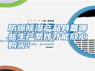 常见问题防爆除湿产品具备哪些生产条件才能放心购买！