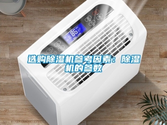 行业资讯选购除湿机参考因素：除湿机的参数