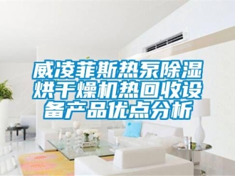 行业资讯威凌菲斯热泵除湿烘干燥机热回收设备产品优点分析