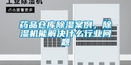 药品仓库除湿案例，除湿机能解决什么行业问题