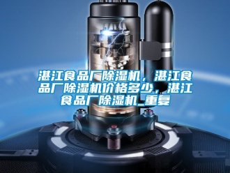 企业动态湛江食品厂除湿机，湛江食品厂除湿机价格多少，湛江食品厂除湿机_重复